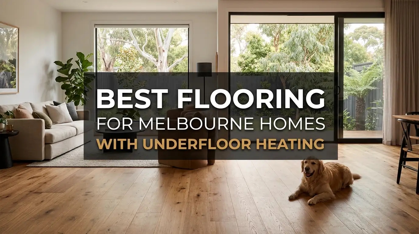 best flooring for melbourne homes with underfloor heating